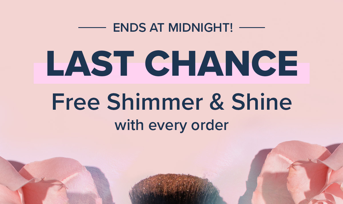 Last Chance - Free Shimmer & Shine with every order. Ends at midnight!